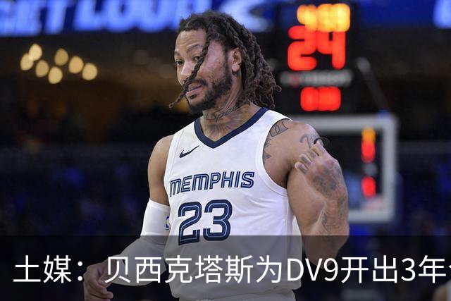 土媒：贝西克塔斯为DV9开出3年合同，球员未收到其他同等水平报价